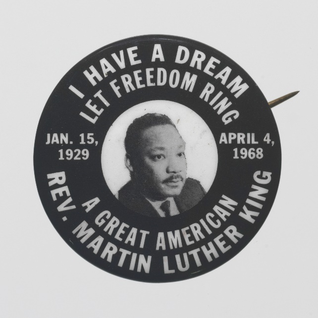 Pinback button memorial depicting Martin Luther King, Jr.ca. 1968. Credit: Smithsonian’s National Museum of African American History and Culture, Gift of Peggy Boyd Petrey